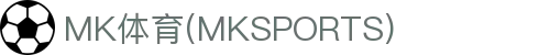 MK体育(mksports)官方入口|app下载|体育娱乐平台